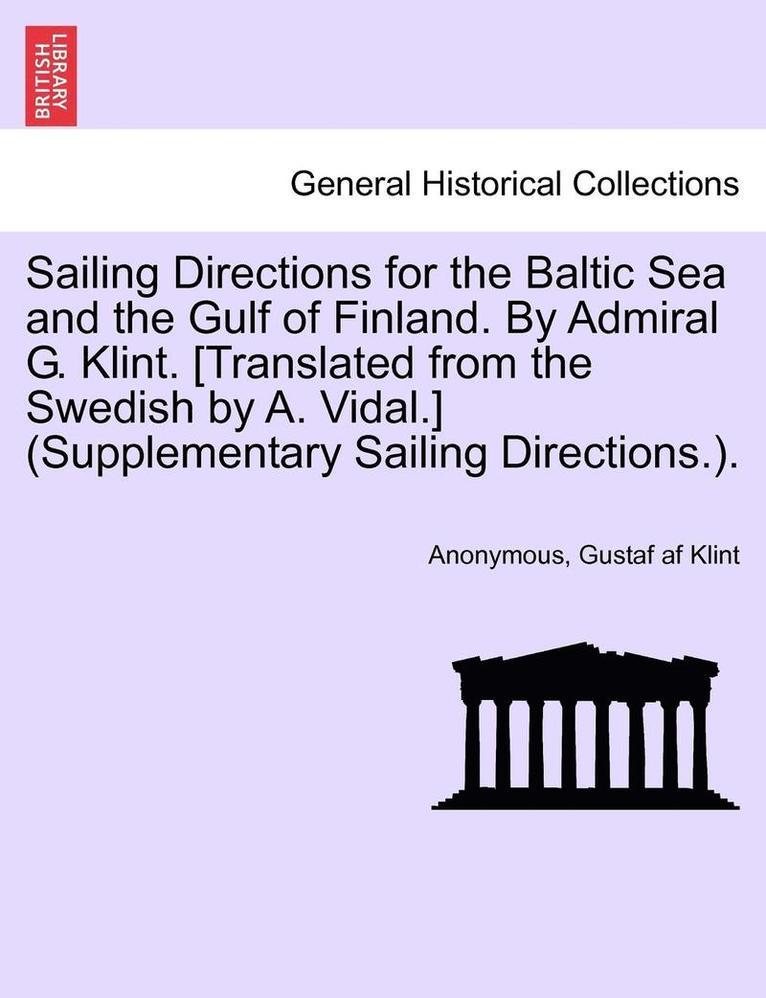 Anonymous, Gustaf Af Klint, Gustaf af Klint - Sailing Directions for the Baltic Sea and the Gulf of Finland. by Admiral G. Klint. [Translated from the Swedish by A. Vidal.] (Supplementary Sailing, Häftad