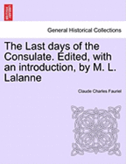 bokomslag The Last Days of the Consulate. Edited, with an Introduction, by M. L. Lalanne