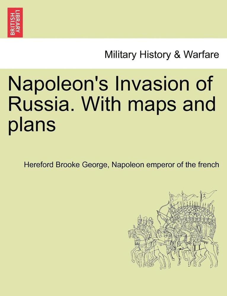 Napoleon's Invasion of Russia. With maps and plans