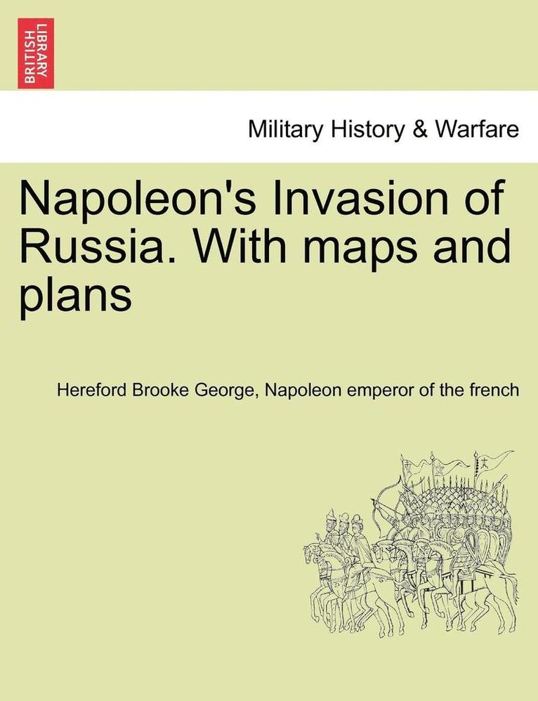 Napoleon's Invasion of Russia. With maps and plans 1