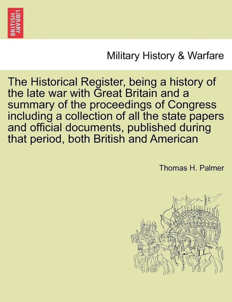 The Historical Register, being a history of the late war with Great Britain and a summary of the proceedings of Congress including a collection of all the state papers and official documents, 1