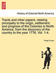 bokomslag Tracts and Other Papers, Relating Principally to the Origin, Settlement, and Progress of the Colonies in North America, from the Discovery of the Country to the Year 1776. Vol. 1-4. Vol. II