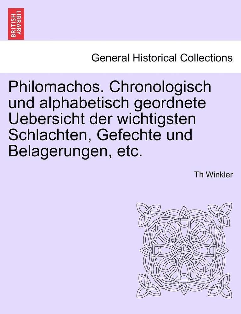 Philomachos. Chronologisch Und Alphabetisch Geordnete Uebersicht Der Wichtigsten Schlachten, Gefechte Und Belagerungen, Etc. 1