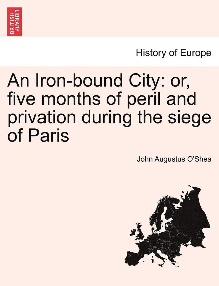 An Iron-Bound City: Or, Five Months of Peril and Privation During the Siege of Paris