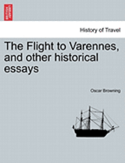 Oscar Browning - Flight to Varennes, and Other Historical Essays, Häftad