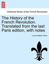 bokomslag The History of the French Revolution. Translated from the last Paris edition, with notes