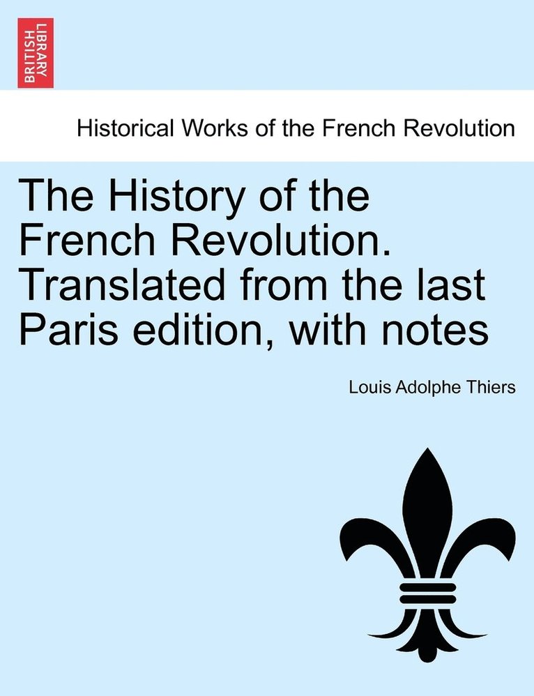 Louis Adolphe Thiers - History of the French Revolution. Translated from the last Paris edition, with notes, Häftad