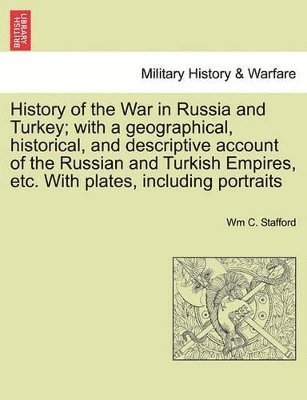 bokomslag History of the War in Russia and Turkey; With a Geographical, Historical, and Descriptive Account of the Russian and Turkish Empires, Etc. with Plates, Including Portraits