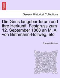 bokomslag Die Gens Langobardorum Und Ihre Herkunft. Festgruss Zum 12. September 1868 an M. A. Von Bethmann-Hollweg, Etc.
