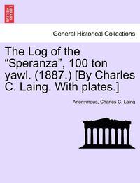 bokomslag The Log of the Speranza, 100 Ton Yawl. (1887.) [By Charles C. Laing. with Plates.]