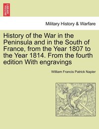 bokomslag History of the War in the Peninsula and in the South of France, from the Year 1807 to the Year 1814. From the fourth edition With engravings