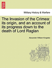 bokomslag The Invasion of the Crimea: Its Origin, and an Account of Its Progress Down to the Death of Lord Raglan