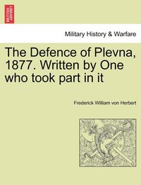 bokomslag The Defence of Plevna, 1877. Written by One who took part in it