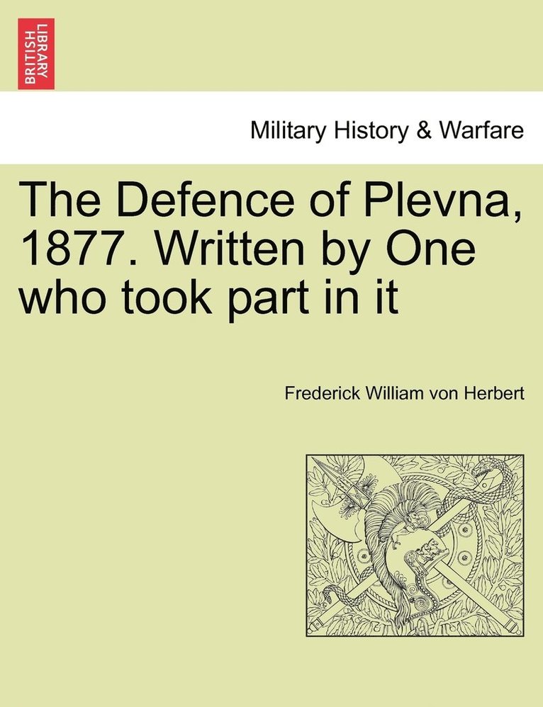 The Defence of Plevna, 1877. Written by One who took part in it 1