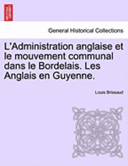 bokomslag L'Administration Anglaise Et Le Mouvement Communal Dans Le Bordelais. Les Anglais En Guyenne.