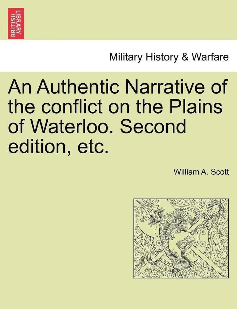 An Authentic Narrative of the Conflict on the Plains of Waterloo. Second Edition, Etc. 1