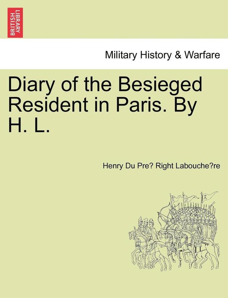 Diary of the Besieged Resident in Paris. by H. L. 1