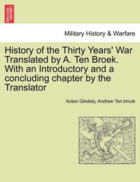 bokomslag History of the Thirty Years' War Translated by A. Ten Broek. With an Introductory and a concluding chapter by the Translator