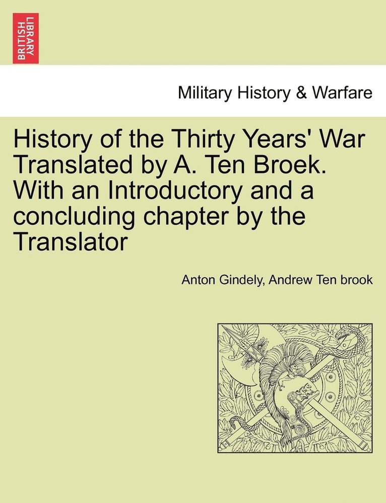 History of the Thirty Years' War Translated by A. Ten Broek. With an Introductory and a concluding chapter by the Translator