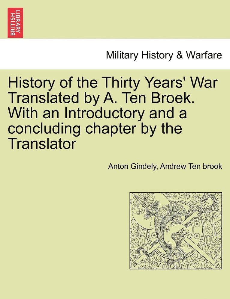 History of the Thirty Years' War Translated by A. Ten Broek. With an Introductory and a concluding chapter by the Translator 1