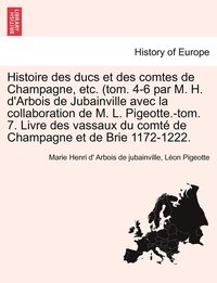 bokomslag Histoire Des Ducs Et Des Comtes de Champagne, Etc. (Tom. 4-6 Par M. H. D'Arbois de Jubainville Avec La Collaboration de M. L. Pigeotte.-Tom. 7. Livre