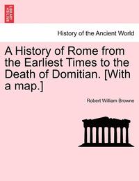 bokomslag A History of Rome from the Earliest Times to the Death of Domitian. [With a Map.]