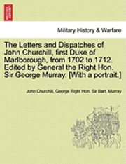 John Churchill, George Right Bart Murray - Letters and Dispatches of John Churchill, first Duke of Marlborough, from 1702 to 1712. Edited by General the Right Hon. Sir George Murray. [With a portrait.] Vol. I., Häftad