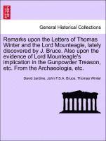 David Jardine, John F S a Bruce, Thomas Winter - Remarks Upon the Letters of Thomas Winter and the Lord Mounteagle, Lately Discovered by J. Bruce. Also Upon the Evidence of Lord Mounteagle's Implication in the Gunpowder Treason, Etc. from the Archaeologia, Etc., Häftad