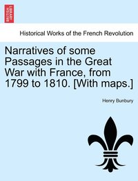 bokomslag Narratives of Some Passages in the Great War with France, from 1799 to 1810. [With Maps.]