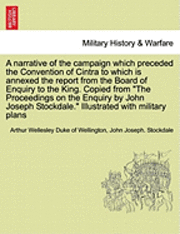bokomslag A Narrative of the Campaign Which Preceded the Convention of Cintra to Which Is Annexed the Report from the Board of Enquiry to the King. Copied from