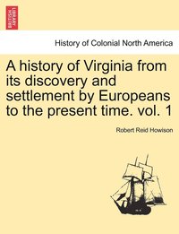 bokomslag A history of Virginia from its discovery and settlement by Europeans to the present time. vol. 1