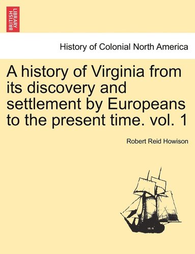 bokomslag A history of Virginia from its discovery and settlement by Europeans to the present time. vol. 1