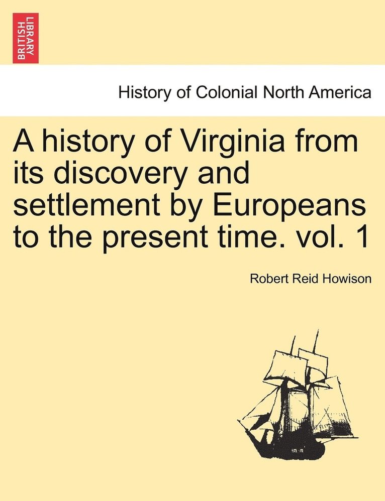 A history of Virginia from its discovery and settlement by Europeans to the present time. vol. 1 1