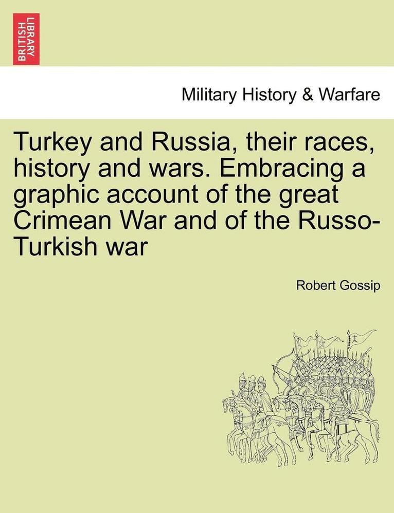 Turkey and Russia, Their Races, History and Wars. Embracing a Graphic Account of the Great Crimean War and of the Russo-Turkish War 1