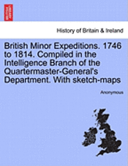 bokomslag British Minor Expeditions. 1746 to 1814. Compiled in the Intelligence Branch of the Quartermaster-General's Department. with Sketch-Maps