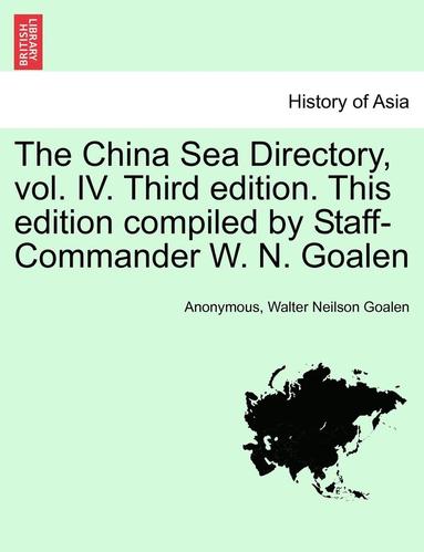 bokomslag The China Sea Directory, vol. IV. Third edition. This edition compiled by Staff-Commander W. N. Goalen