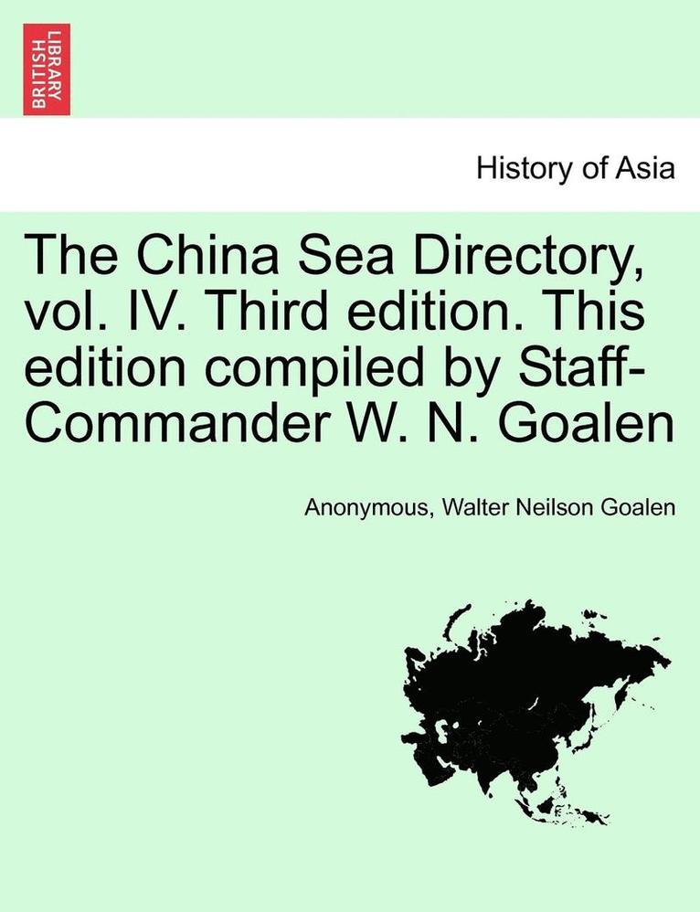 The China Sea Directory, vol. IV. Third edition. This edition compiled by Staff-Commander W. N. Goalen 1