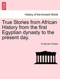 bokomslag True Stories from African History from the First Egyptian Dynasty to the Present Day.