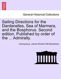 bokomslag Sailing Directions for the Dardanelles, Sea of Marmara, and the Bosphorus. Second Edition. Published by Order of the ... Admiralty.