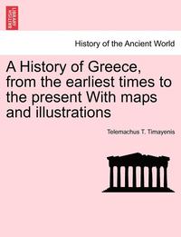 bokomslag A History of Greece, from the Earliest Times to the Present with Maps and Illustrations Vol. I.