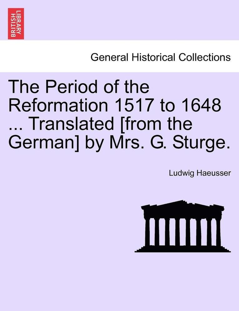 The Period of the Reformation 1517 to 1648 ... Translated [From the German] by Mrs. G. Sturge. Vol. II. 1