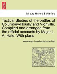 bokomslag Tactical Studies of the Battles of Columbey-Nouilly and Vionville. Compiled and Arranged from the Official Accounts by Major L. A. Hale. with Plans