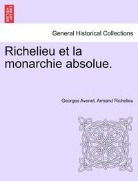 bokomslag Richelieu Et La Monarchie Absolue. Tome Premier
