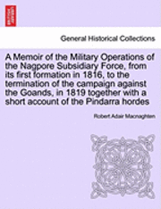 bokomslag A Memoir of the Military Operations of the Nagpore Subsidiary Force, from Its First Formation in 1816, to the Termination of the Campaign Against the Goands, in 1819 Together with a Short Account of