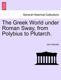 bokomslag The Greek World under Roman Sway, from Polybius to Plutarch.