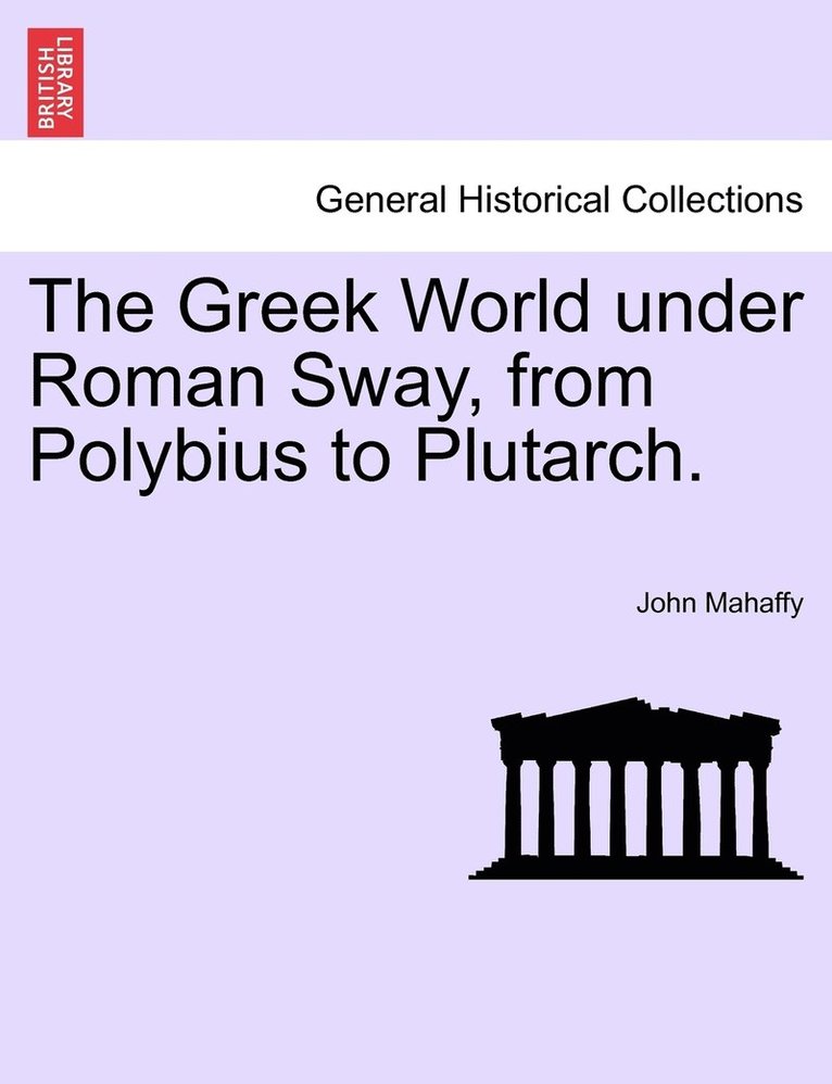 The Greek World under Roman Sway, from Polybius to Plutarch. 1