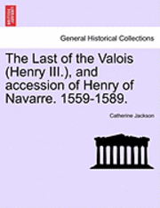 Catherine Jackson - The Last of the Valois (Henry III.), and Accession of Henry of Navarre. 1559-1589., Häftad