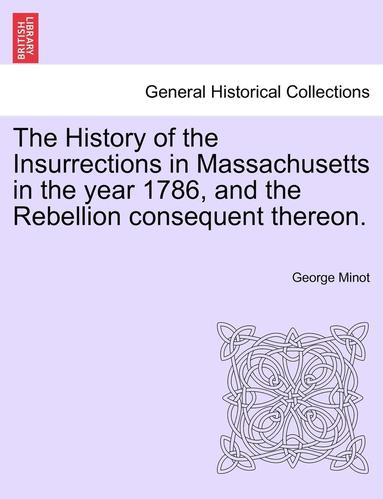 bokomslag The History of the Insurrections in Massachusetts in the Year 1786, and the Rebellion Consequent Thereon.