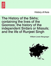 bokomslag The History of the Sikhs; Containing the Lives of the Gooroos; The History of the Independent Sirdars or Missuls; And the Life of Runjeet Singh Vol. I.