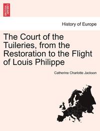 bokomslag The Court of the Tuileries, from the Restoration to the Flight of Louis Philippe